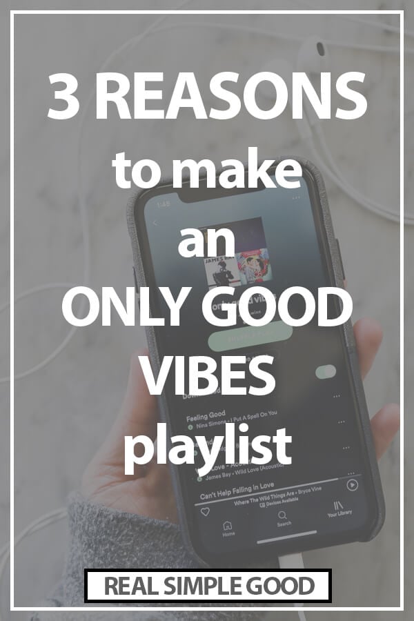 3 reasons to make an only good vibes playlist. Text overlay on a vertical image of holding an iPhone with only good vibes playlist displayed. 