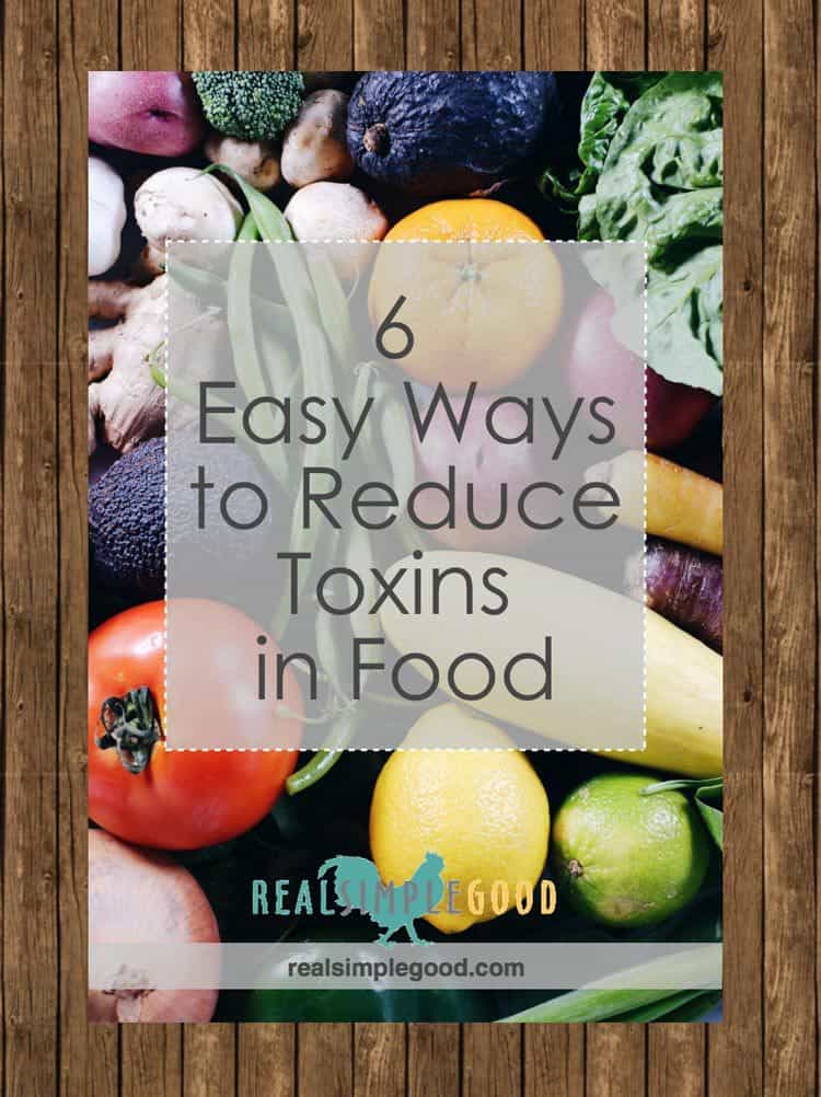 Toxins are everywhere - the air we breathe, water we drink, products we use and foods we eat. This post will teach you how to reduce toxins in your food. | realsimplegood.com